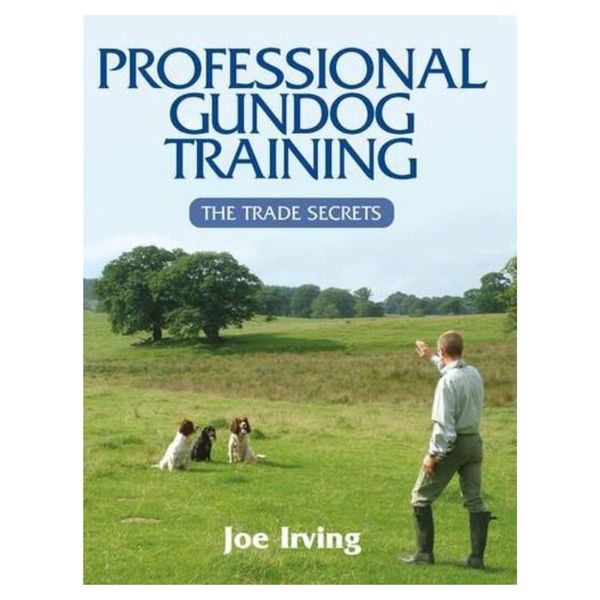 Professional Gundog Training - The Trade Secrets by Joe Irving